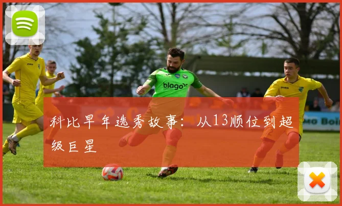 科比早年选秀故事：从13顺位到超级巨星