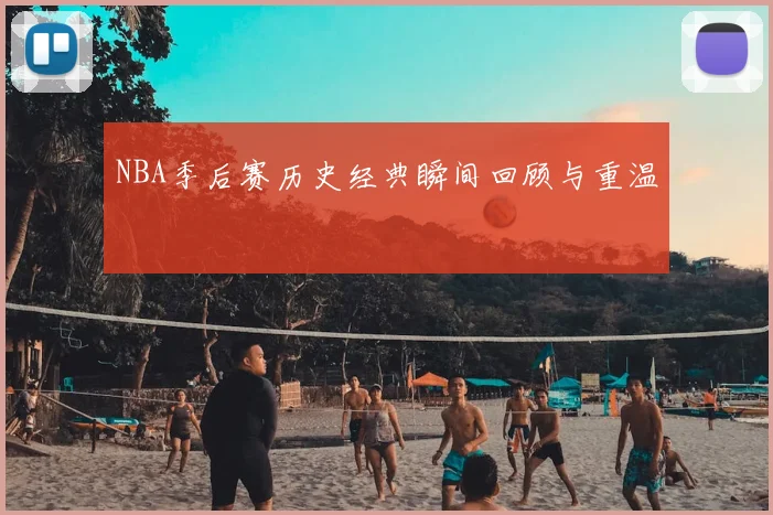 NBA季后赛历史经典瞬间回顾与重温